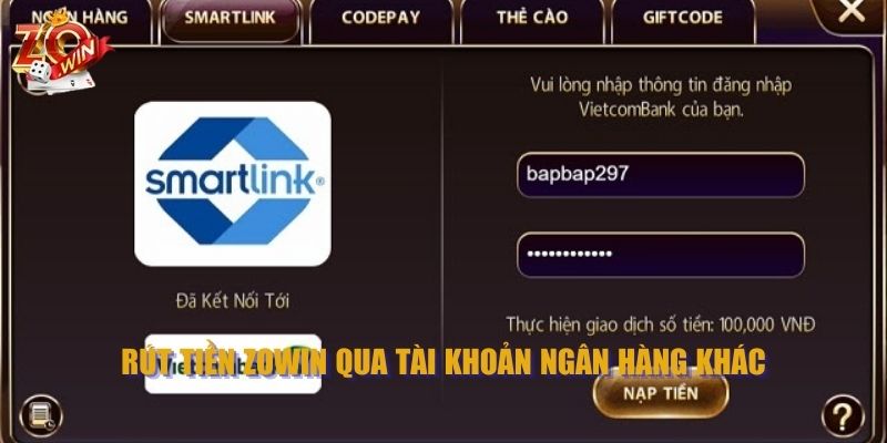 Thực hiện rút tiền Zowin qua tài khoản ngân hàng khác