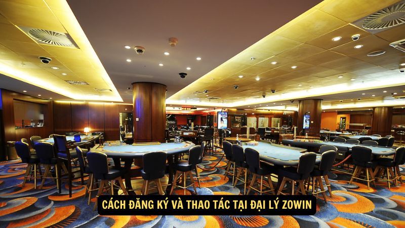 Cách đăng ký và thao tác tại đại lý Zowin